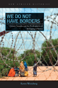 We Do Not Have Borders: Greater Somalia and the Predicaments of Belonging in Kenya